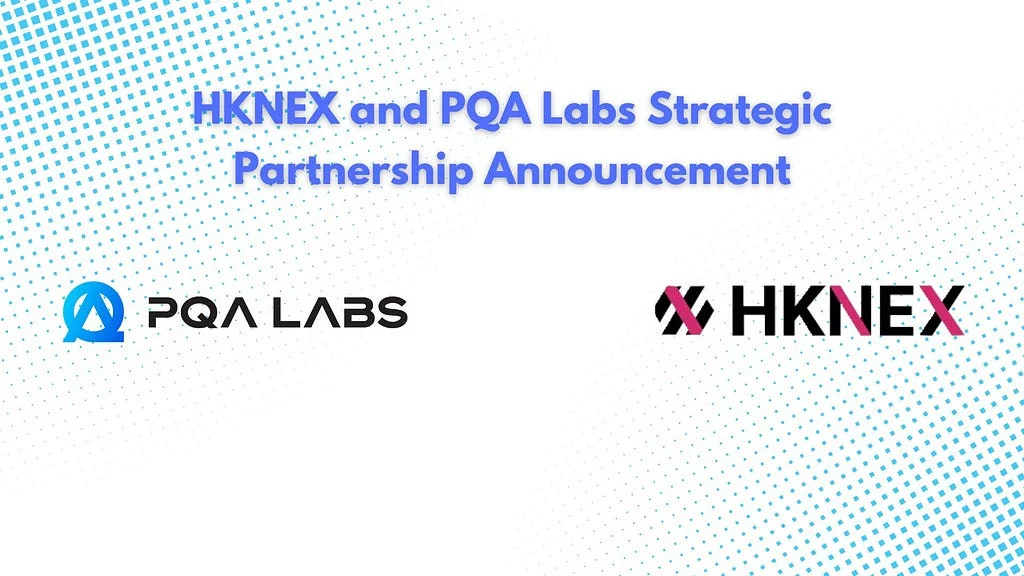 HKNEX and PQA Labs Announce Strategic Partnership to Advance Digital Asset Innovation in Hong Kong